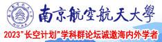 鸡巴艹骚茓AV日韩南京航空航天大学2023“长空计划”学科群论坛诚邀海内外学者